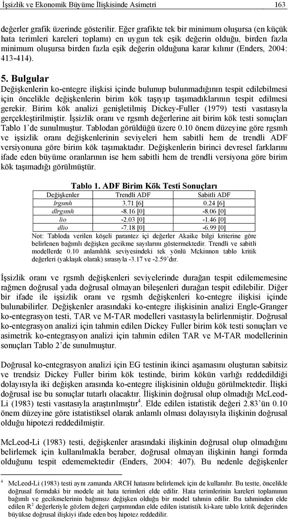 4: 43-44). 5. Bulgular Değişkenlerin ko-enegre ilişkisi içinde bulunup bulunmadığının espi edilebilmesi için öncelikle değişkenlerin birim kök aşıyıp aşımadıklarının espi edilmesi gerekir.