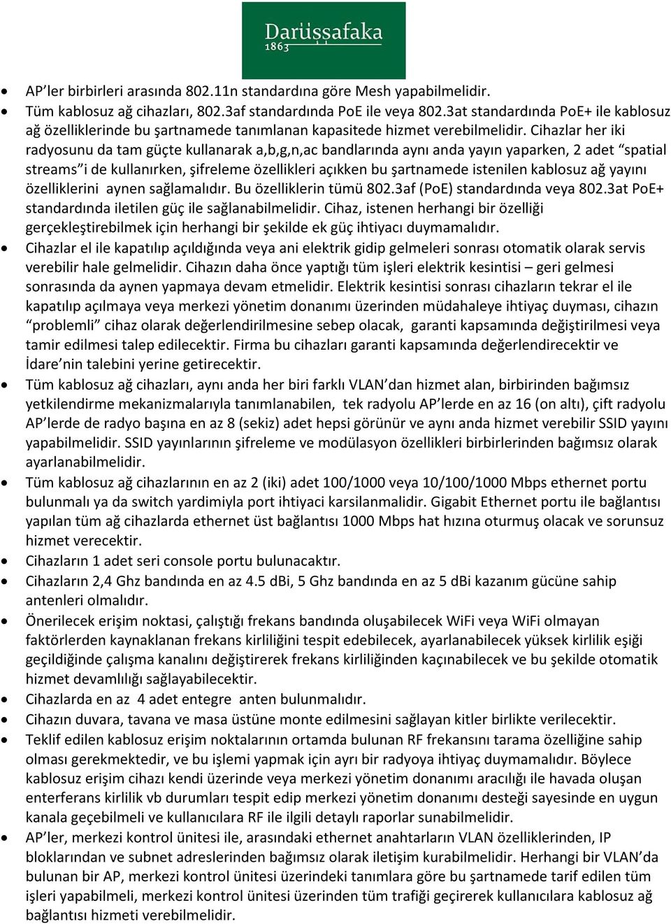 Cihazlar her iki radyosunu da tam güçte kullanarak a,b,g,n,ac bandlarında aynı anda yayın yaparken, 2 adet spatial streams i de kullanırken, şifreleme özellikleri açıkken bu şartnamede istenilen