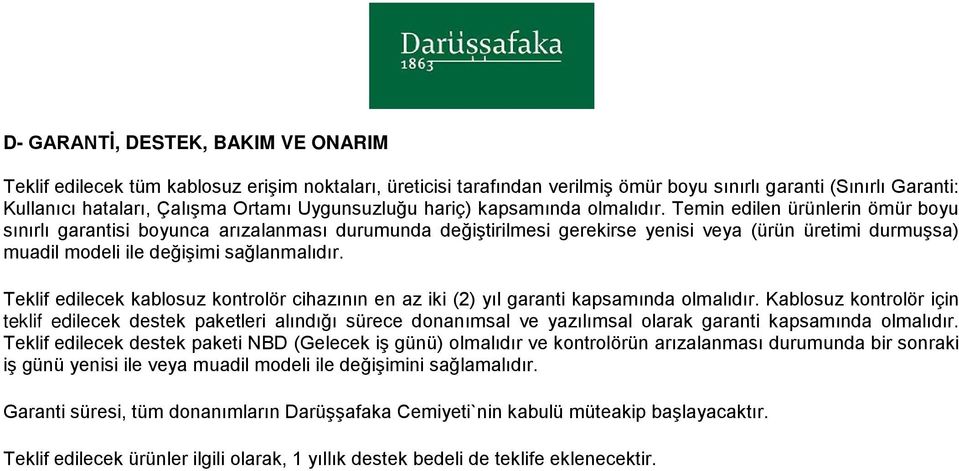 Temin edilen ürünlerin ömür boyu sınırlı garantisi boyunca arızalanması durumunda değiştirilmesi gerekirse yenisi veya (ürün üretimi durmuşsa) muadil modeli ile değişimi sağlanmalıdır.