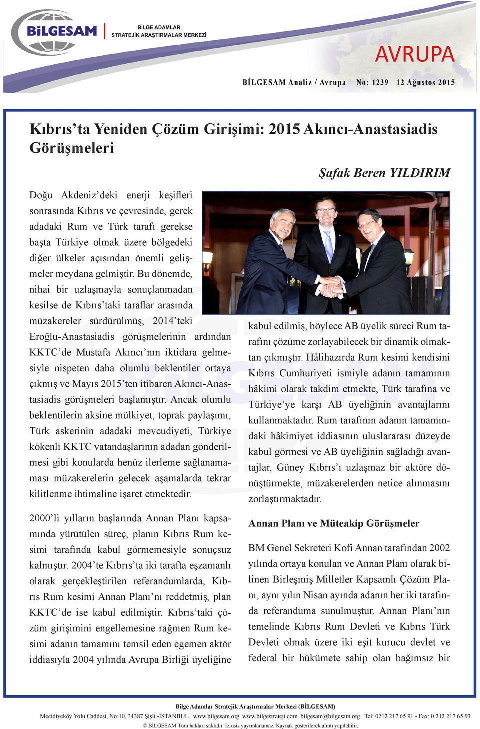 Bu dönemde, nihai bir uzlaşmayla sonuçlanmadan kesilse de Kıbrıs taki taraflar arasında müzakereler sürdürülmüş, 2014 teki Eroğlu-Anastasiadis görüşmelerinin ardından KKTC de Mustafa Akıncı nın