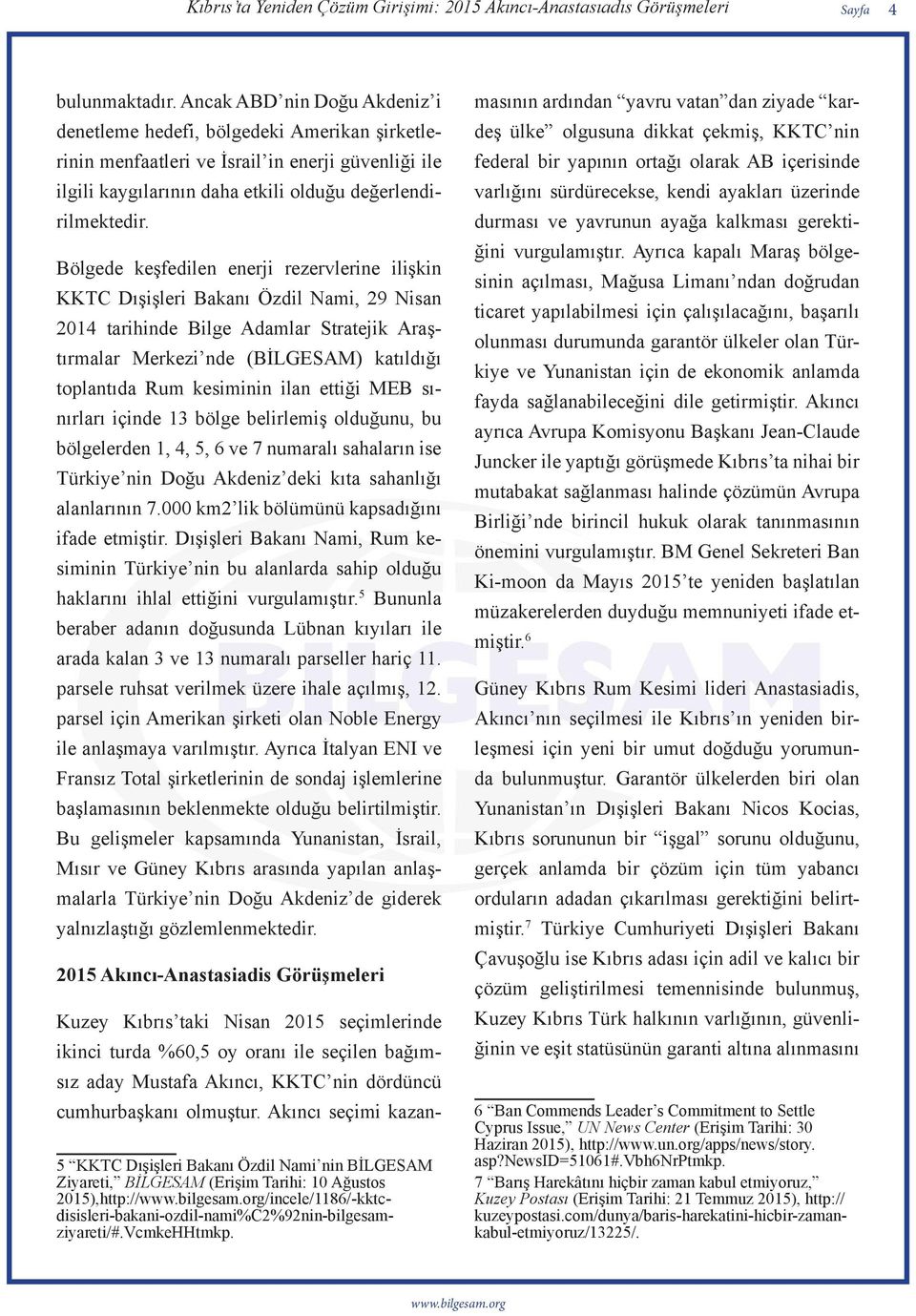 Bölgede keşfedilen enerji rezervlerine ilişkin KKTC Dışişleri Bakanı Özdil Nami, 29 Nisan 2014 tarihinde Bilge Adamlar Stratejik Araştırmalar Merkezi nde (BİLGESAM) katıldığı toplantıda Rum kesiminin