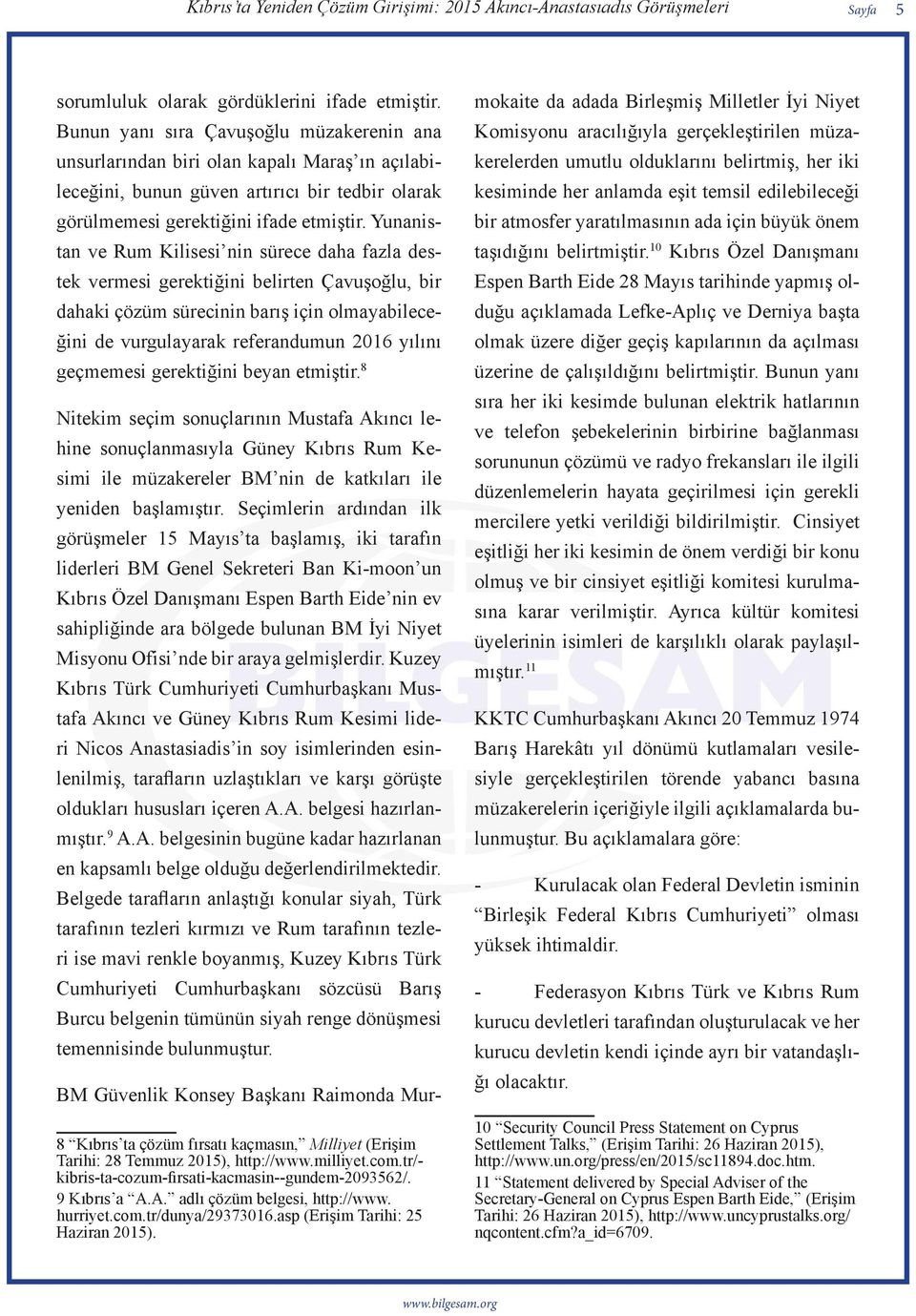 Yunanistan ve Rum Kilisesi nin sürece daha fazla destek vermesi gerektiğini belirten Çavuşoğlu, bir dahaki çözüm sürecinin barış için olmayabileceğini de vurgulayarak referandumun 2016 yılını