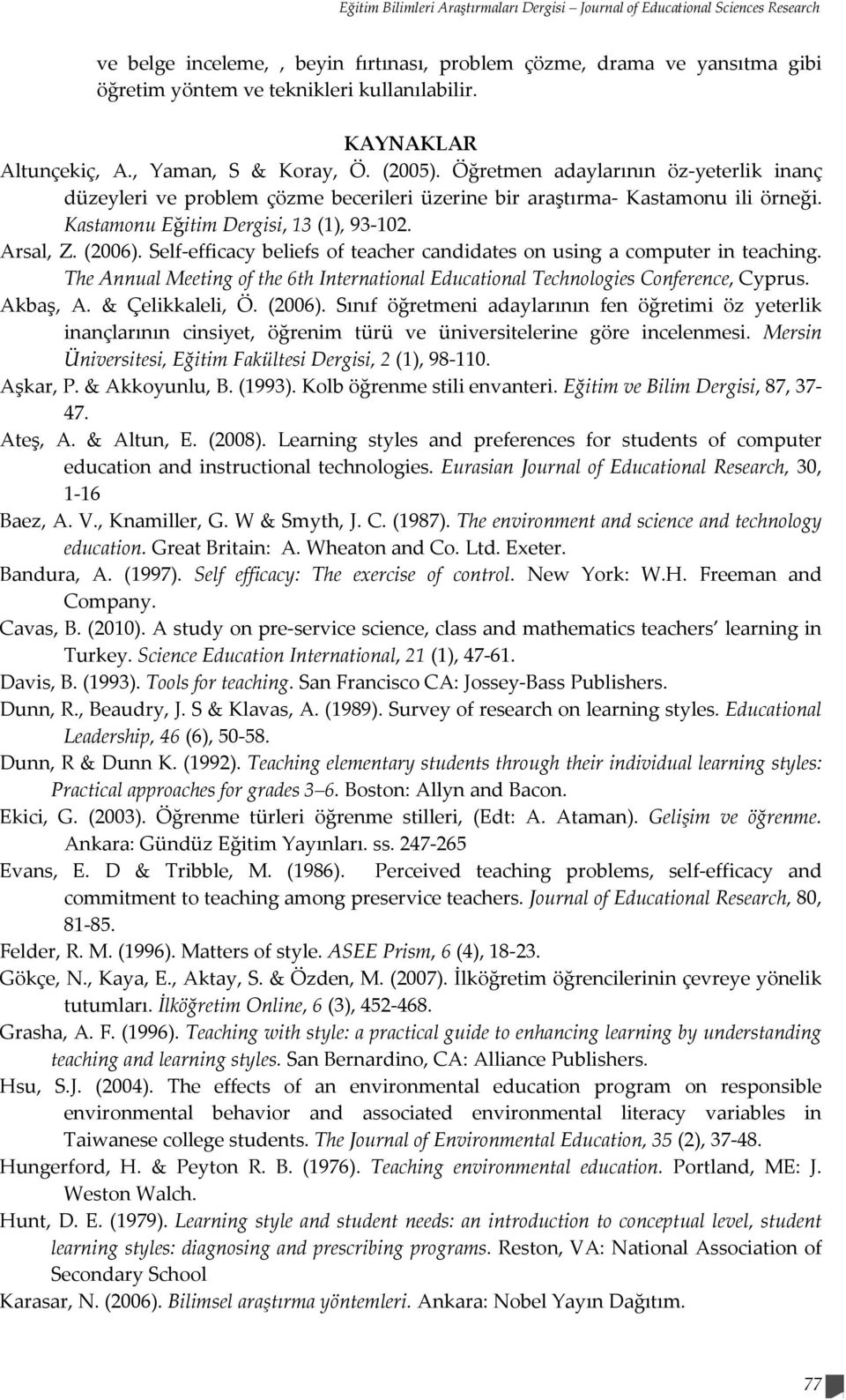 Kastamonu Eğitim Dergisi, 13 (1), 93 102. Arsal, Z. (2006). Self efficacy beliefs of teacher candidates on using a computer in teaching.