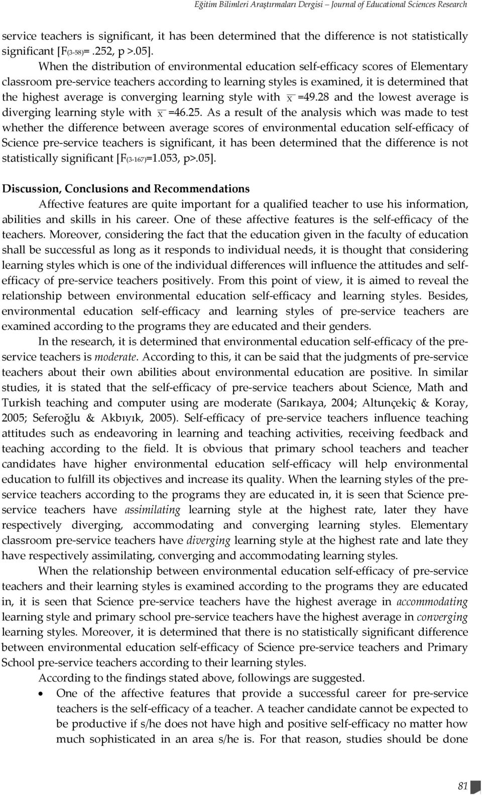 When the distribution of environmental education self efficacy scores of Elementary classroom pre service teachers according to learning styles is examined, it is determined that the highest average
