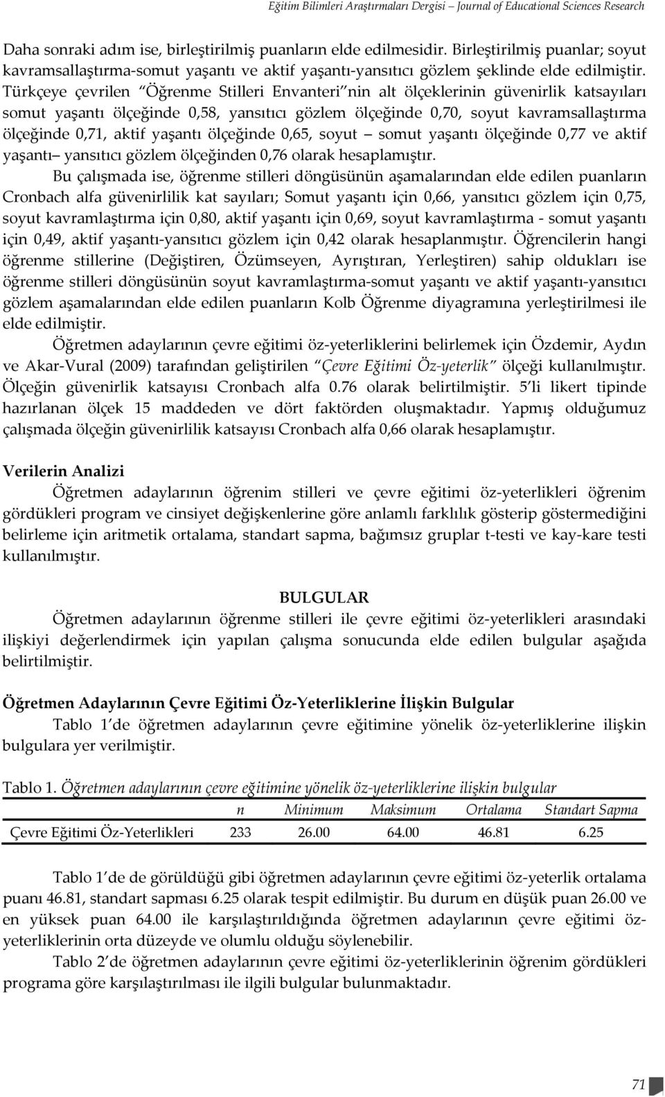 Türkçeye çevrilen Öğrenme Stilleri Envanteri nin alt ölçeklerinin güvenirlik katsayıları somut yaşantı ölçeğinde 0,58, yansıtıcı gözlem ölçeğinde 0,70, soyut kavramsallaştırma ölçeğinde 0,71, aktif