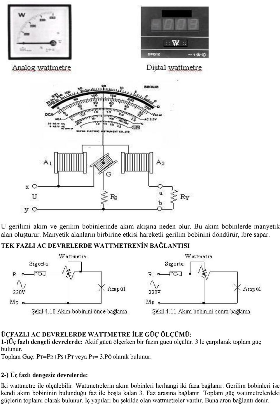 3 le çarpılarak toplam güç bulunur. Toplam Güç: PT=PR+PS+PT veya PT= 3.PÖ olarak bulunur. 2-) Üç fazlı dengesiz devrelerde: İki wattmetre ile ölçülebilir.