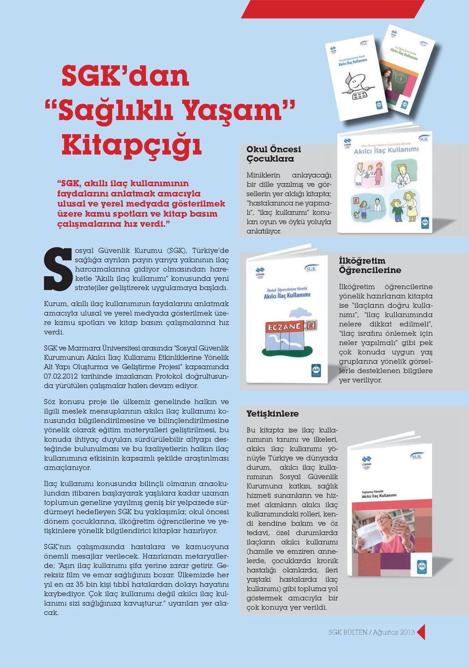 Sosyal Güvenlik Kurumu (SGK), Türkiye de sağlığa ayrılan payın yarıya yakınının ilaç harcamalarına gidiyor olmasından hareketle Akıllı ilaç kullanımı konusunda yeni stratejiler geliştirerek