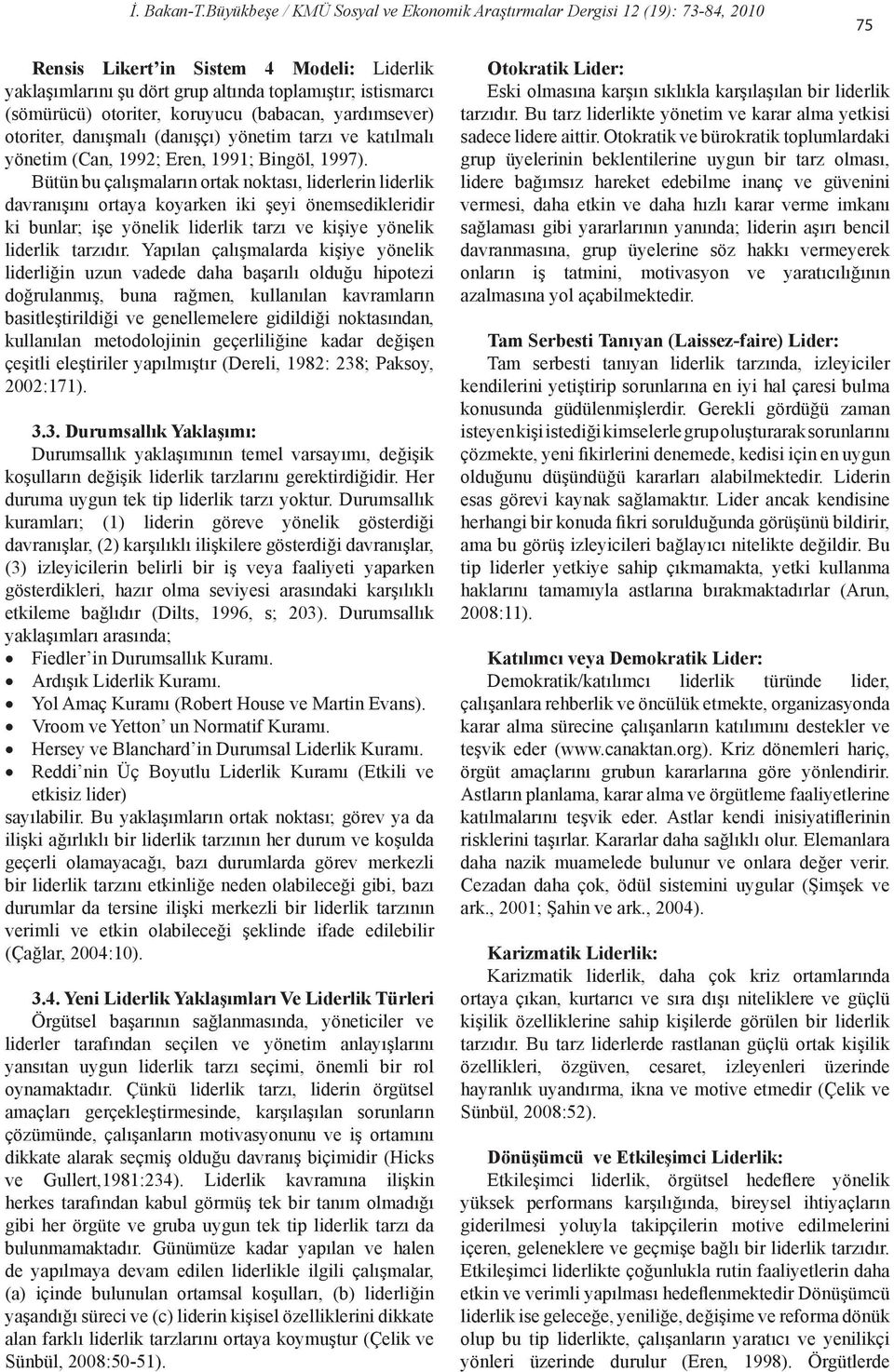 otoriter, koruyucu (babacan, yardımsever) otoriter, danışmalı (danışçı) yönetim tarzı ve katılmalı yönetim (Can, 1992; Eren, 1991; Bingöl, 1997).