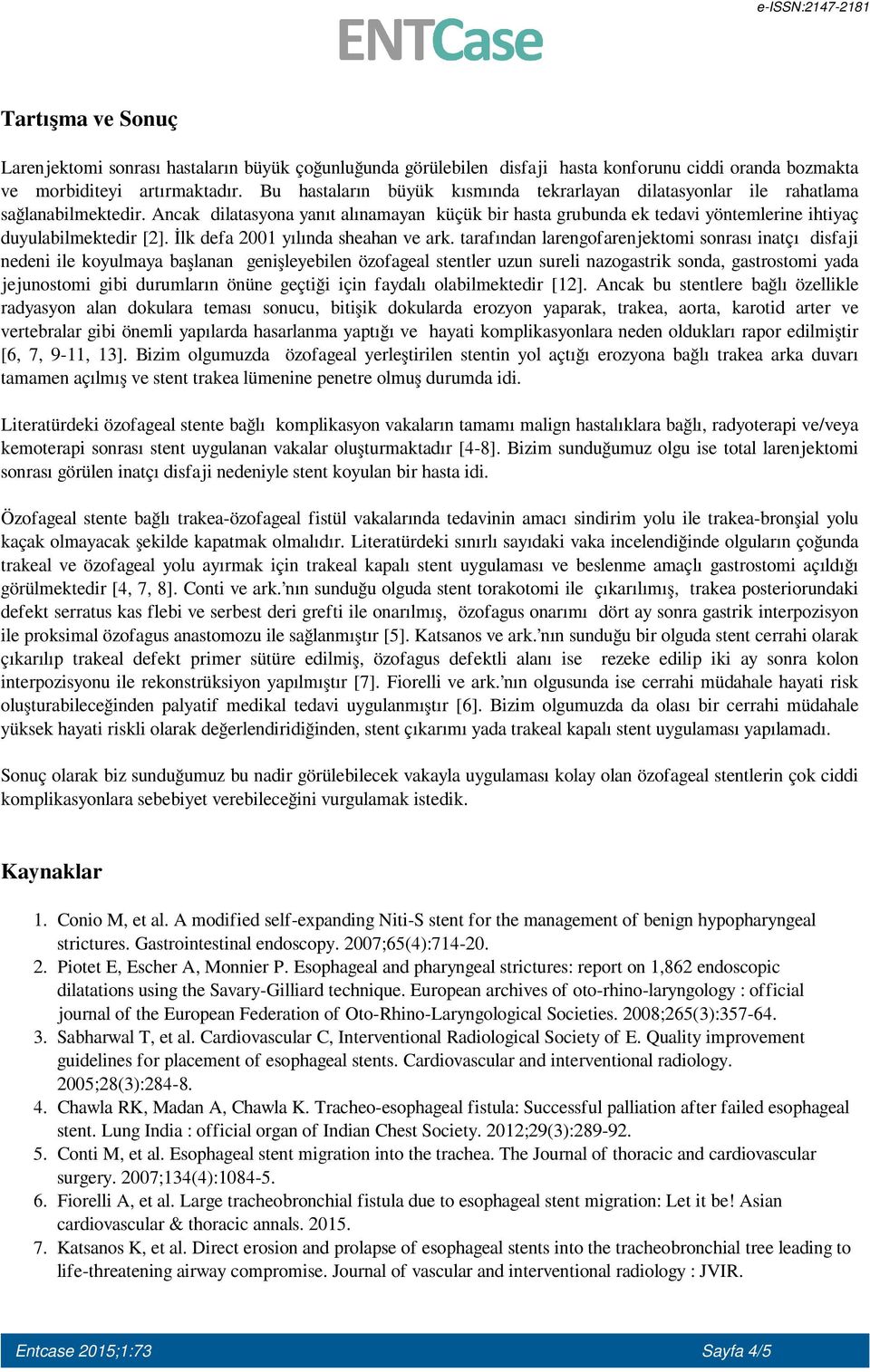 Ancak dilatasyona yanıt alınamayan küçük bir hasta grubunda ek tedavi yöntemlerine ihtiyaç duyulabilmektedir [2]. İlk defa 2001 yılında sheahan ve ark.