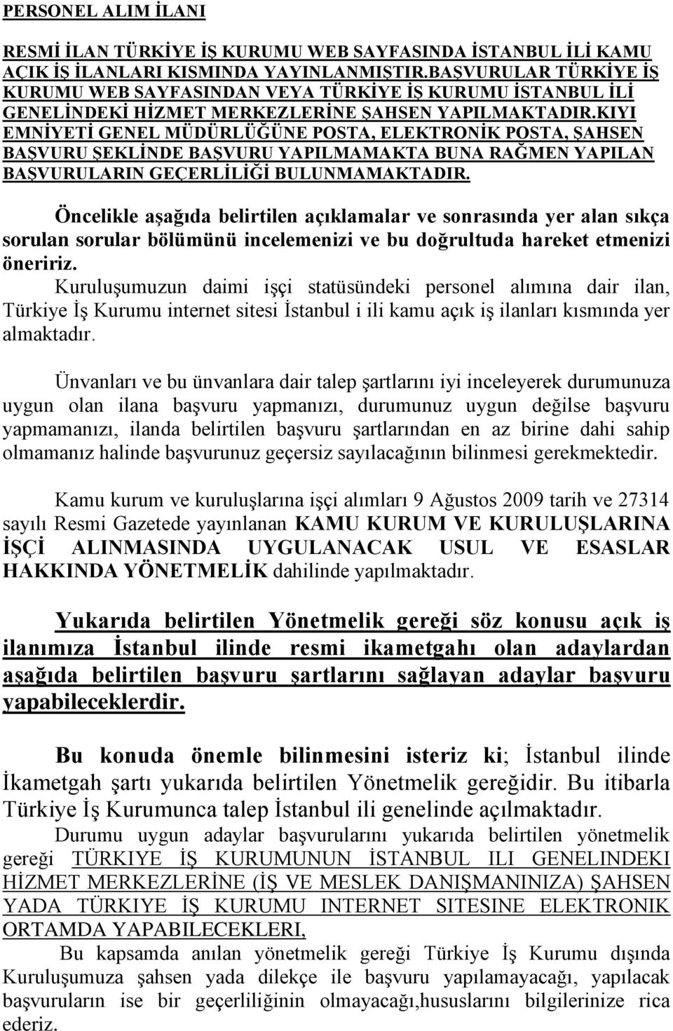 KIYI EMNİYETİ GENEL MÜDÜRLÜĞÜNE POSTA, ELEKTRONİK POSTA, ŞAHSEN BAŞVURU ŞEKLİNDE BAŞVURU YAPILMAMAKTA BUNA RAĞMEN YAPILAN BAŞVURULARIN GEÇERLİLİĞİ BULUNMAMAKTADIR.