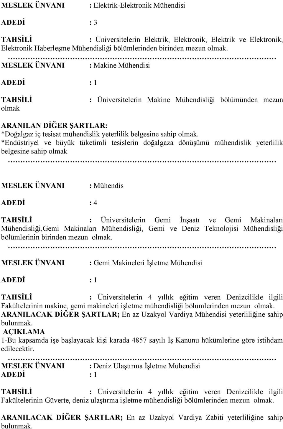 *Endüstriyel ve büyük tüketimli tesislerin doğalgaza dönüşümü mühendislik yeterlilik belgesine sahip olmak : Mühendis ADEDİ : 4 : Üniversitelerin Gemi İnşaatı ve Gemi Makinaları Mühendisliği,Gemi