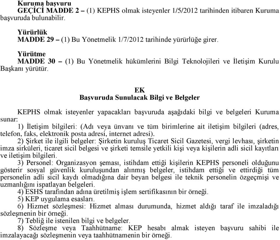 EK Başvuruda Sunulacak Bilgi ve Belgeler KEPHS olmak isteyenler yapacakları başvuruda aşağıdaki bilgi ve belgeleri Kuruma sunar: 1) İletişim bilgileri: (Adı veya ünvanı ve tüm birimlerine ait