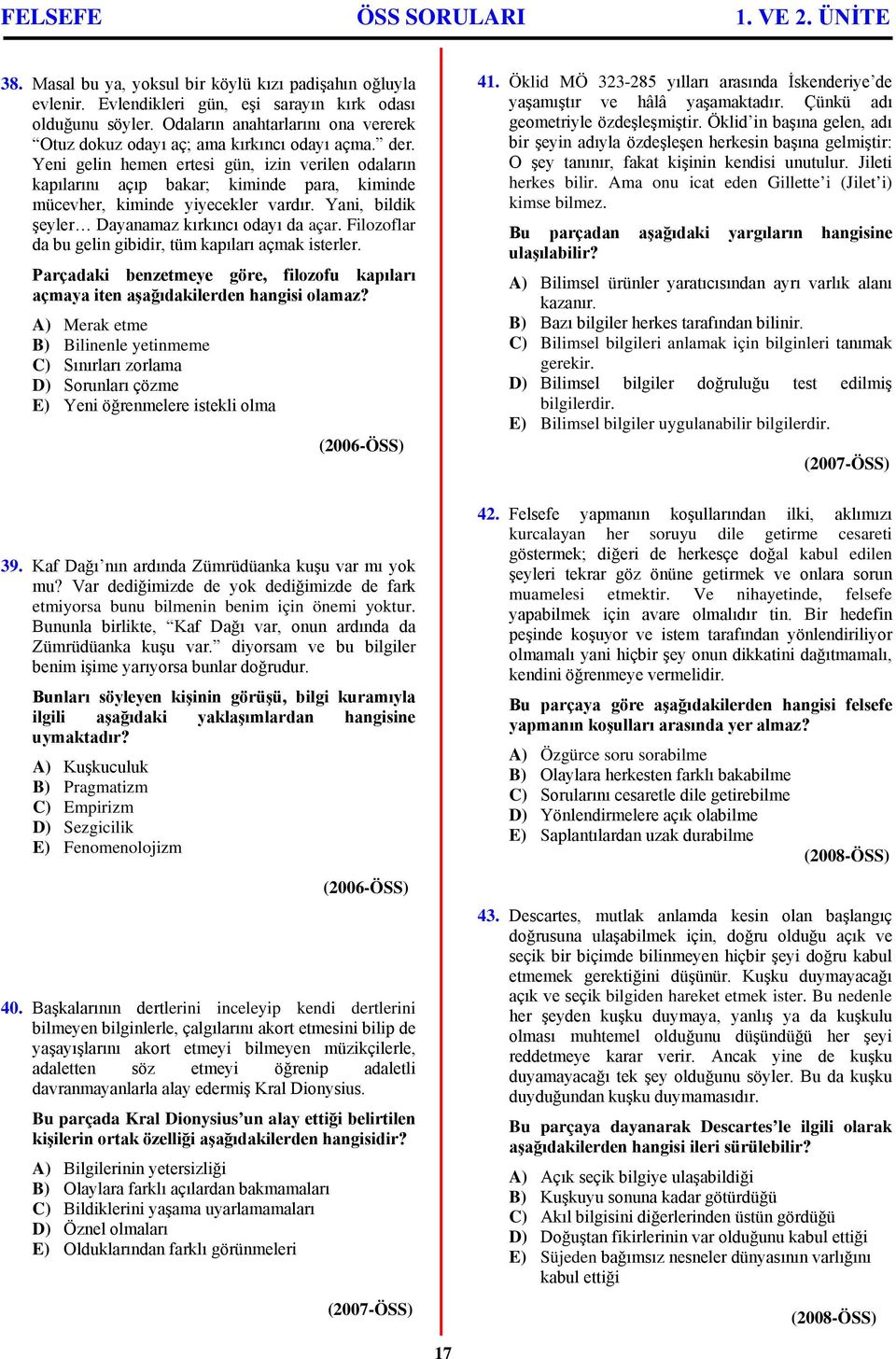 Yeni gelin hemen ertesi gün, izin verilen odaların kapılarını açıp bakar; kiminde para, kiminde mücevher, kiminde yiyecekler vardır. Yani, bildik şeyler Dayanamaz kırkıncı odayı da açar.