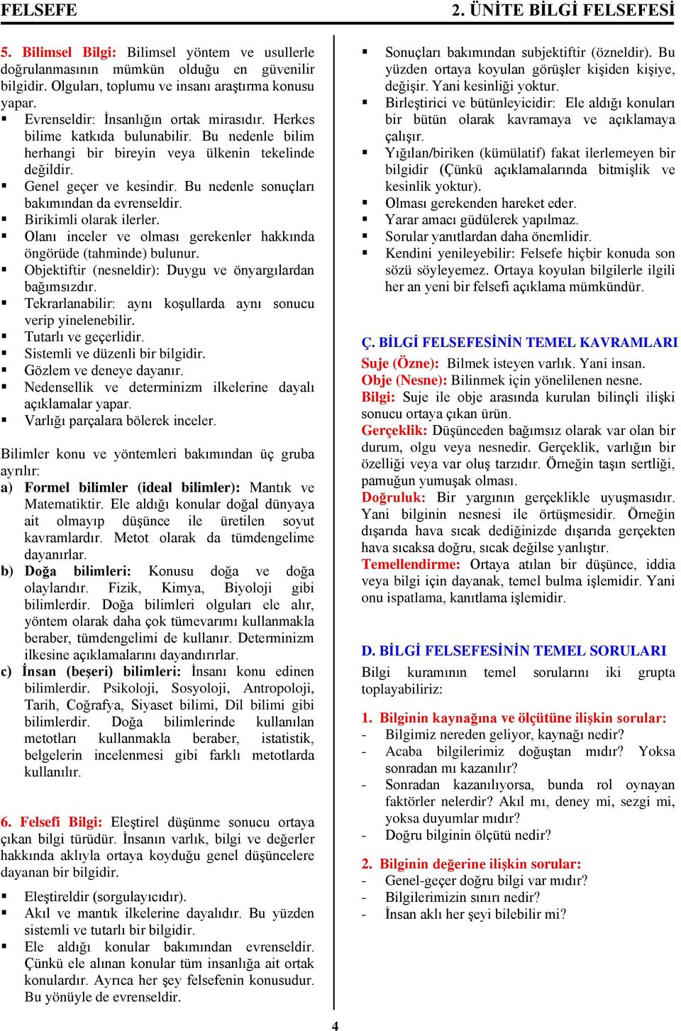 Bu nedenle sonuçları bakımından da evrenseldir. Birikimli olarak ilerler. Olanı inceler ve olması gerekenler hakkında öngörüde (tahminde) bulunur.