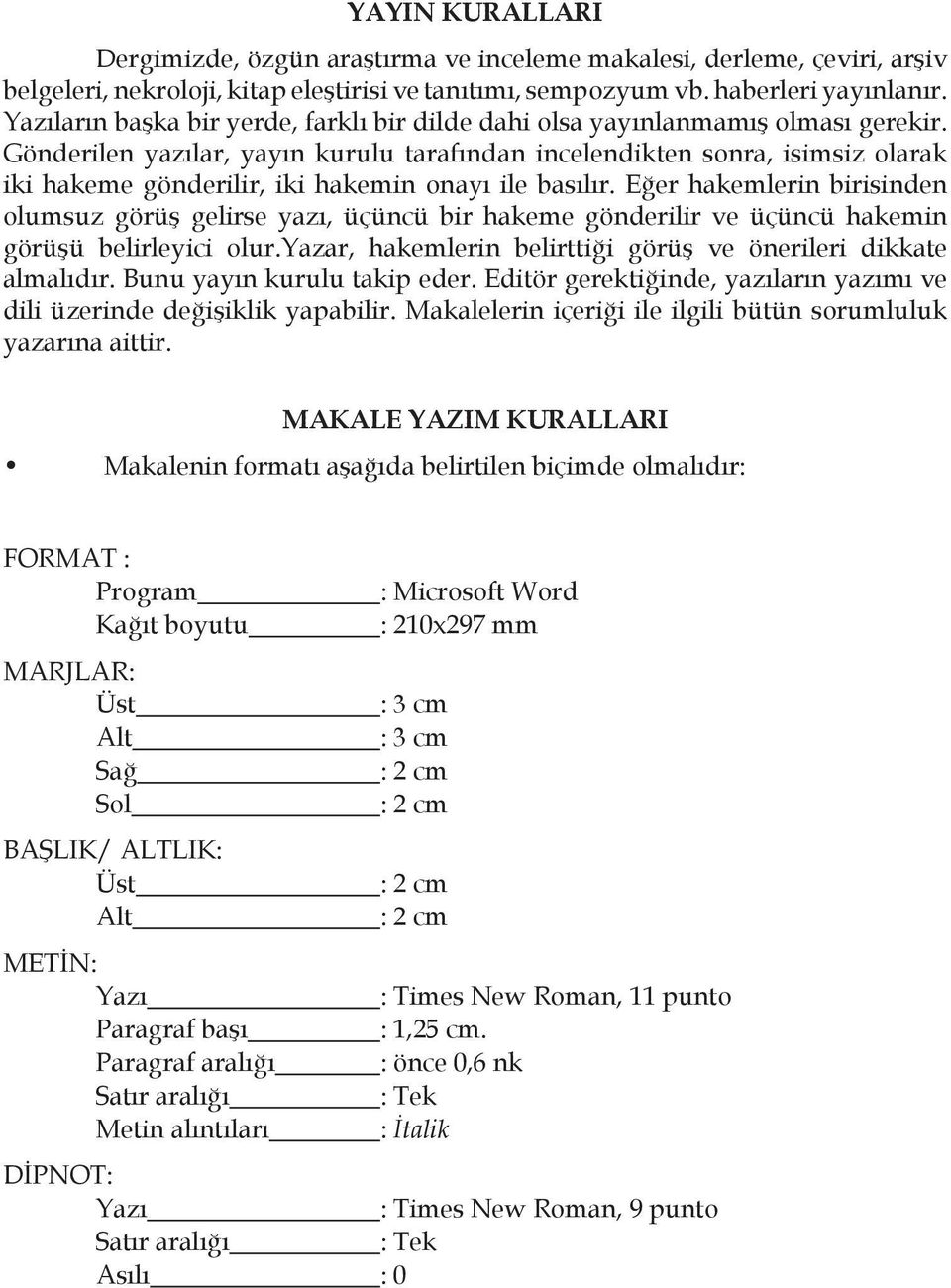 Gönderilen yazılar, yayın kurulu tarafından incelendikten sonra, isimsiz olarak iki hakeme gönderilir, iki hakemin onayı ile basılır.