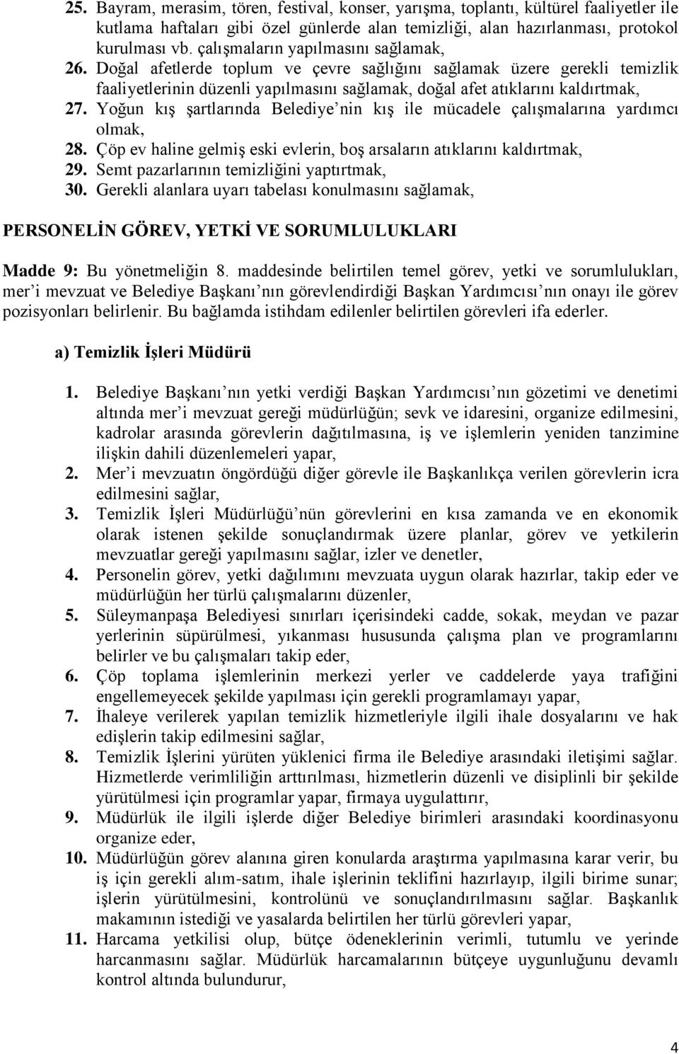 Yoğun kış şartlarında Belediye nin kış ile mücadele çalışmalarına yardımcı olmak, 28. Çöp ev haline gelmiş eski evlerin, boş arsaların atıklarını kaldırtmak, 29.