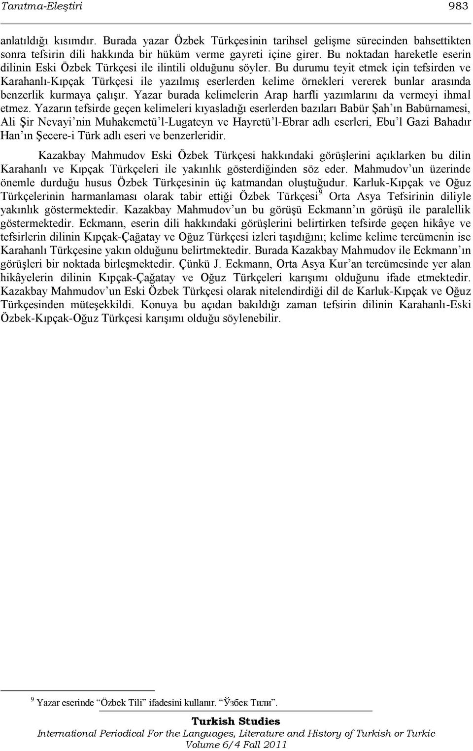 Bu durumu teyit etmek için tefsirden ve Karahanlı-Kıpçak Türkçesi ile yazılmış eserlerden kelime örnekleri vererek bunlar arasında benzerlik kurmaya çalışır.