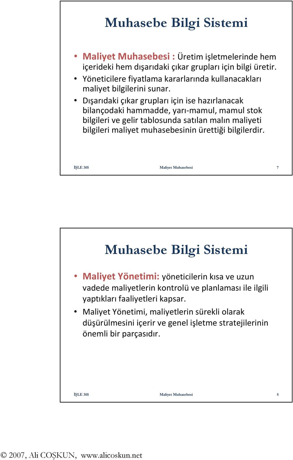 Dışarıdaki çıkar gruplarıiçin ise hazırlanacak bilançodaki hammadde, yarı-mamul, mamul stok bilgileri ve gelir tablosunda satılan malın maliyeti bilgileri maliyet