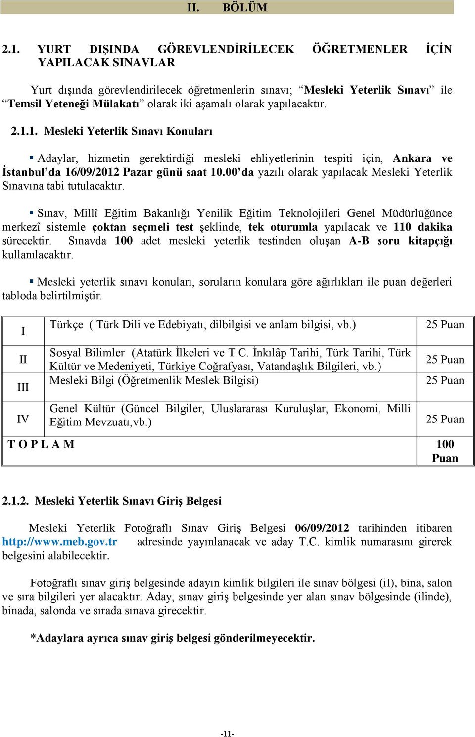 yapılacaktır. 2.1.1. Mesleki Yeterlik Sınavı Konuları Adaylar, hizmetin gerektirdiği mesleki ehliyetlerinin tespiti için, Ankara ve İstanbul da 16/09/2012 Pazar günü saat 10.