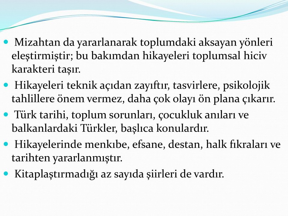 Hikayeleri teknik açıdan zayıftır, tasvirlere, psikolojik tahlillere önem vermez, daha çok olayı ön plana çıkarır.