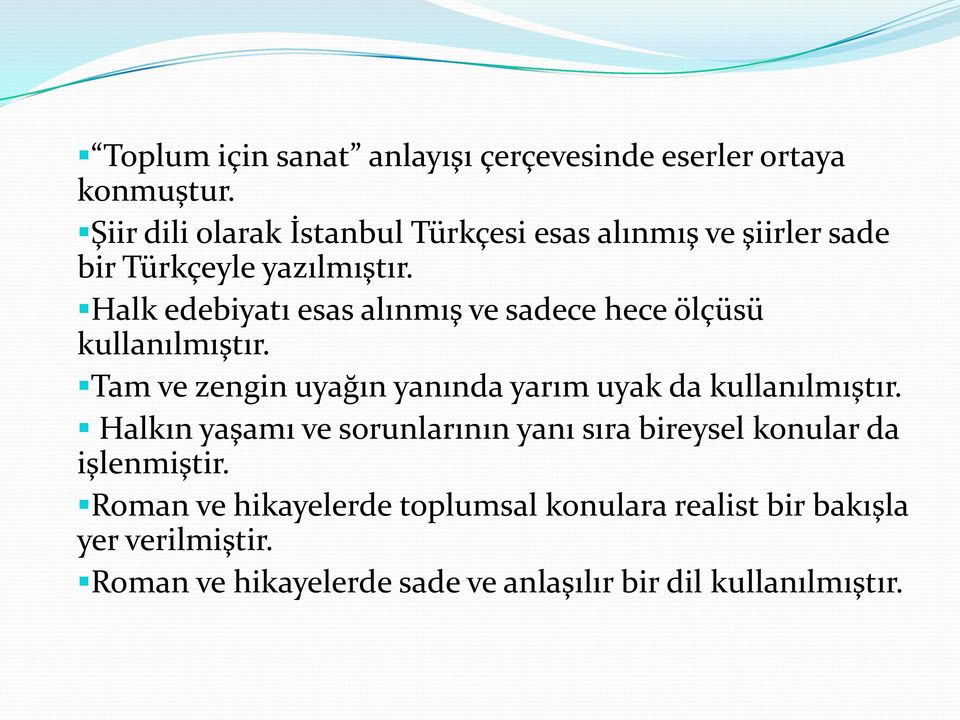 Halk edebiyatı esas alınmış ve sadece hece ölçüsü kullanılmıştır. Tam ve zengin uyağın yanında yarım uyak da kullanılmıştır.