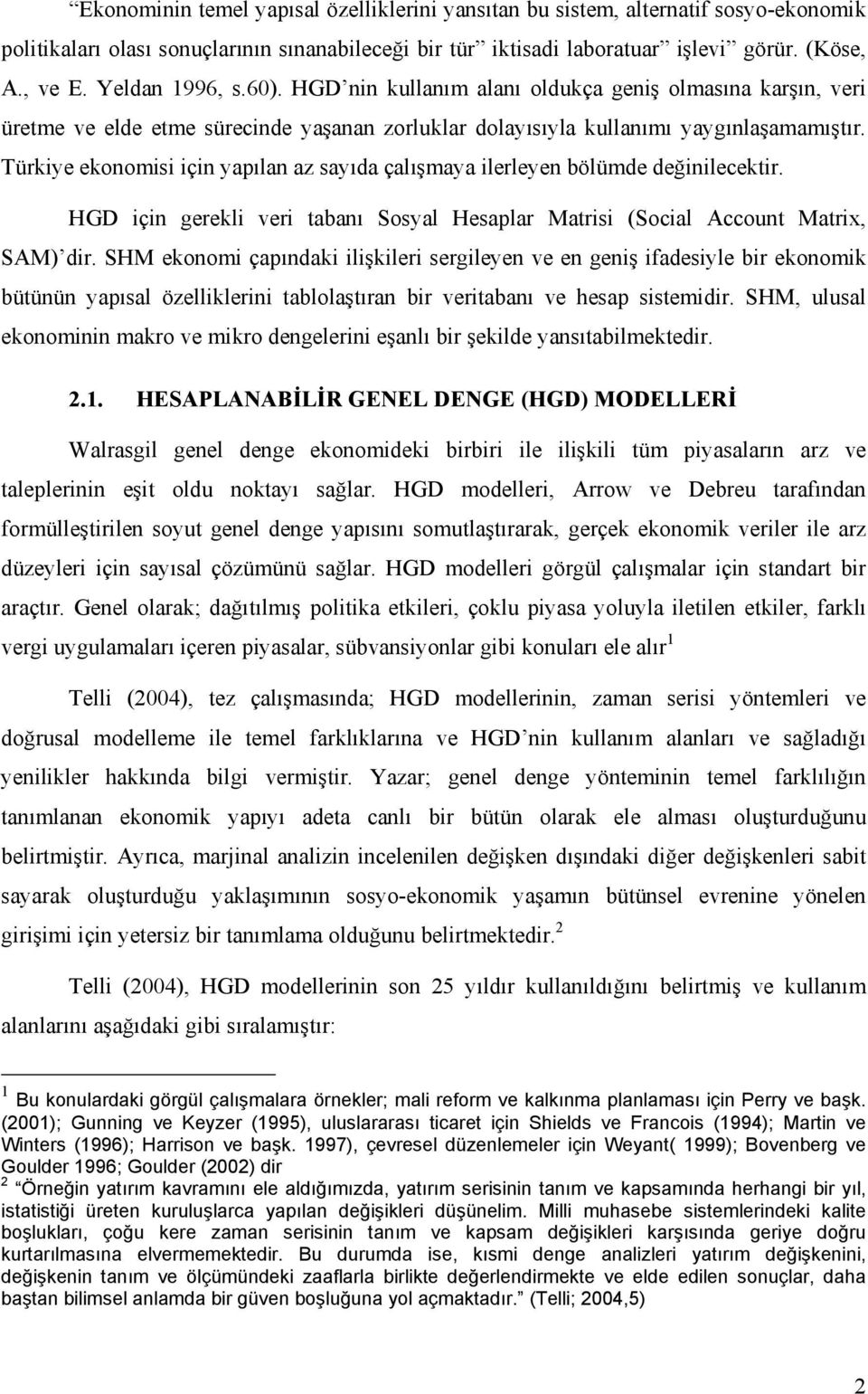 Türkiye ekonomisi için yapılan az sayıda çalışmaya ilerleyen bölümde değinilecektir. HGD için gerekli veri tabanı Sosyal Hesaplar Matrisi (Social Account Matrix, SAM) dir.