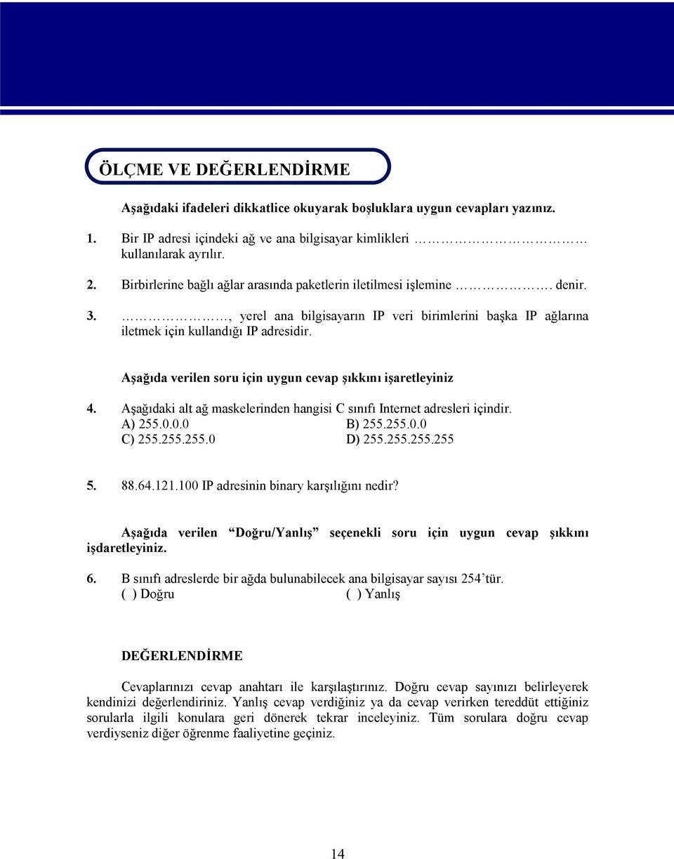 , yerel ana bilgisayarın IP veri birimlerini başka IP ağlarına iletmek için kullandığı IP adresidir. Aşağıda verilen soru için uygun cevap şıkkını işaretleyiniz 4.