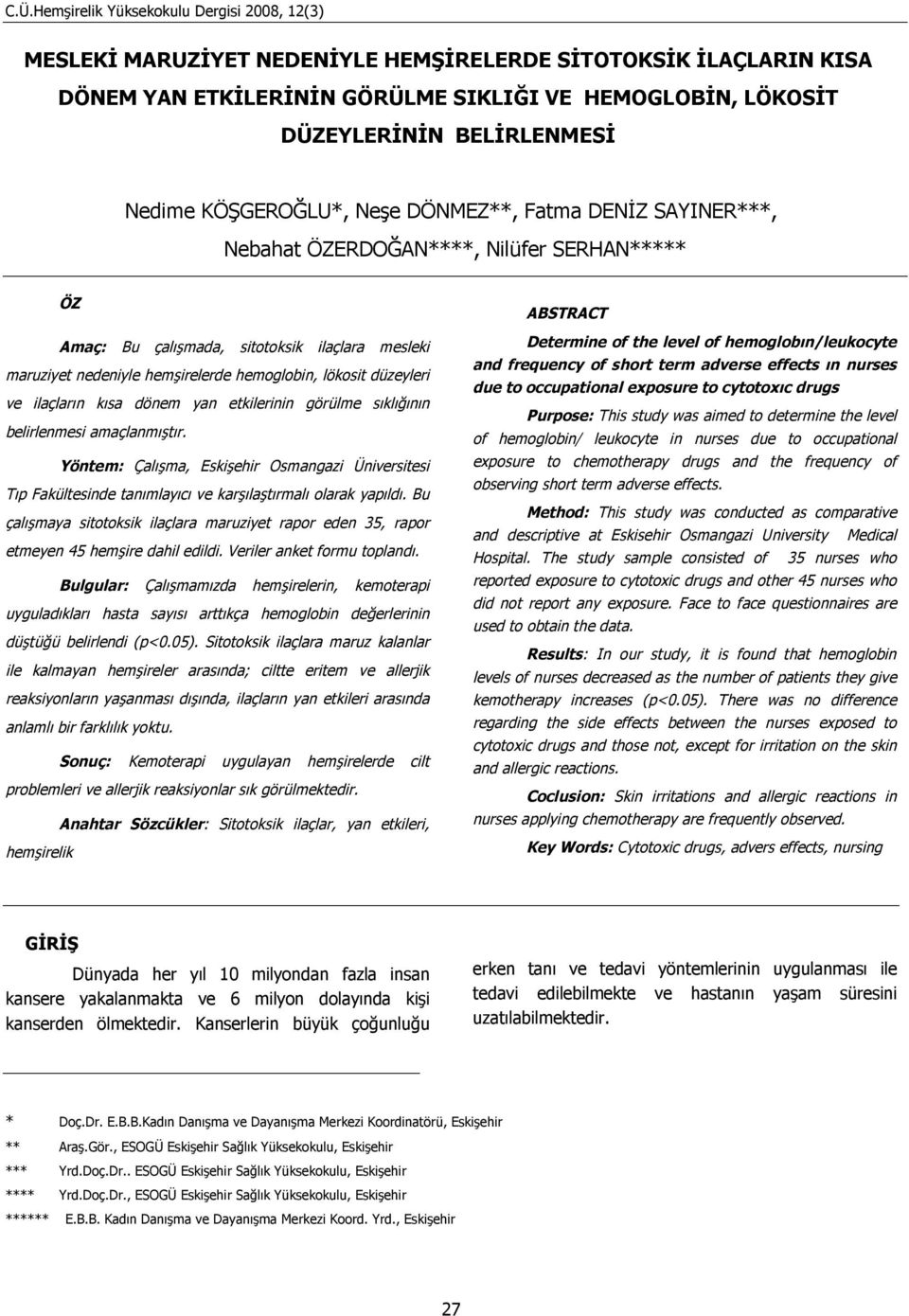 yan etkilerinin görülme sıklığının belirlenmesi amaçlanmıştır. Yöntem: Çalışma, Eskişehir Osmangazi Üniversitesi Tıp Fakültesinde tanımlayıcı ve karşılaştırmalı olarak yapıldı.