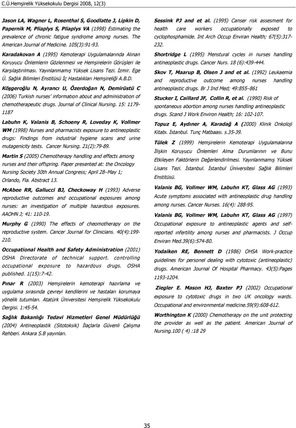 Sağlık Bilimleri Enstitüsü İç Hastalıkları Hemşireliği A.B.D. Köşgeroğlu N, Ayrancı U, Özerdoğan N, Demirüstü C (2006) Turkish nurses informatıon about and administratıon of chemotherapeutic drugs.