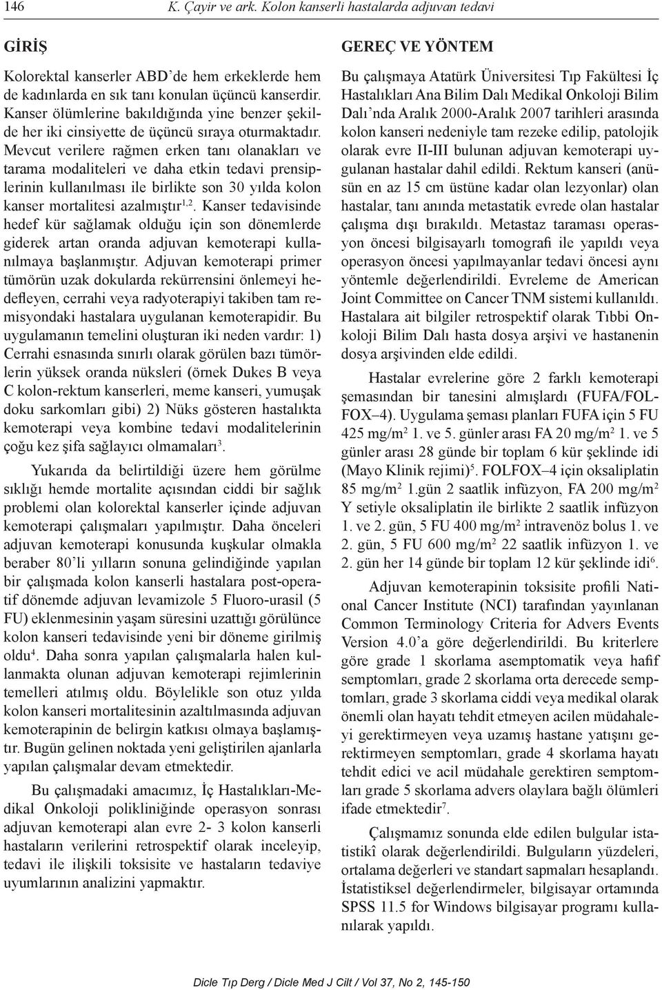 Mevcut verilere rağmen erken tanı olanakları ve tarama modaliteleri ve daha etkin tedavi prensiplerinin kullanılması ile birlikte son 30 yılda kolon kanser mortalitesi azalmıştır 1,2.