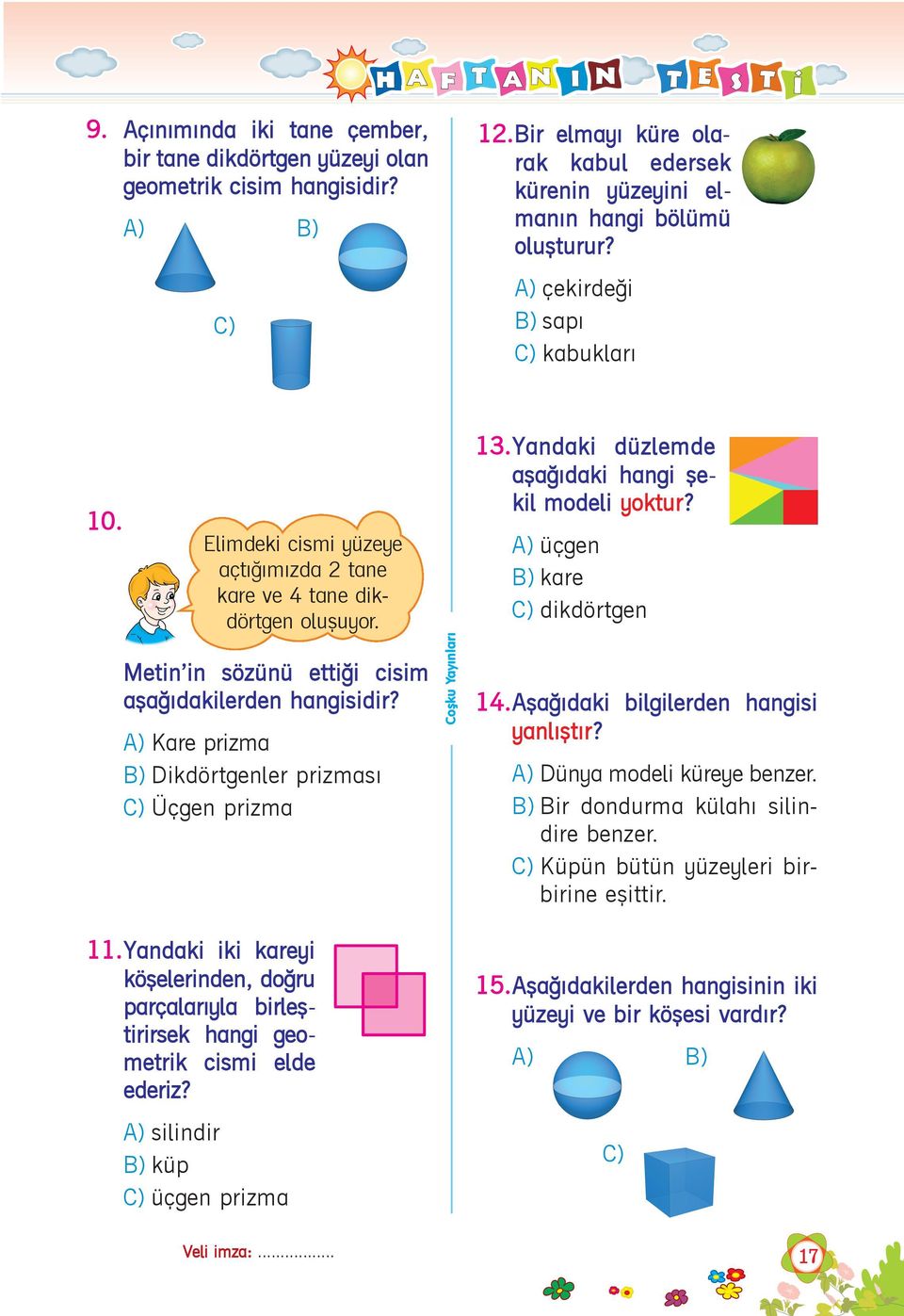 AAA A) Kare prizma B) Dikdörtgenler prizmasý C) Üçgen prizma Coþku Yayýnlarý 13.Yandaki düzlemde aþaðýdaki hangi þekil modeli yoktur? CCC A) üçgen B) kare C) dikdörtgen 14.