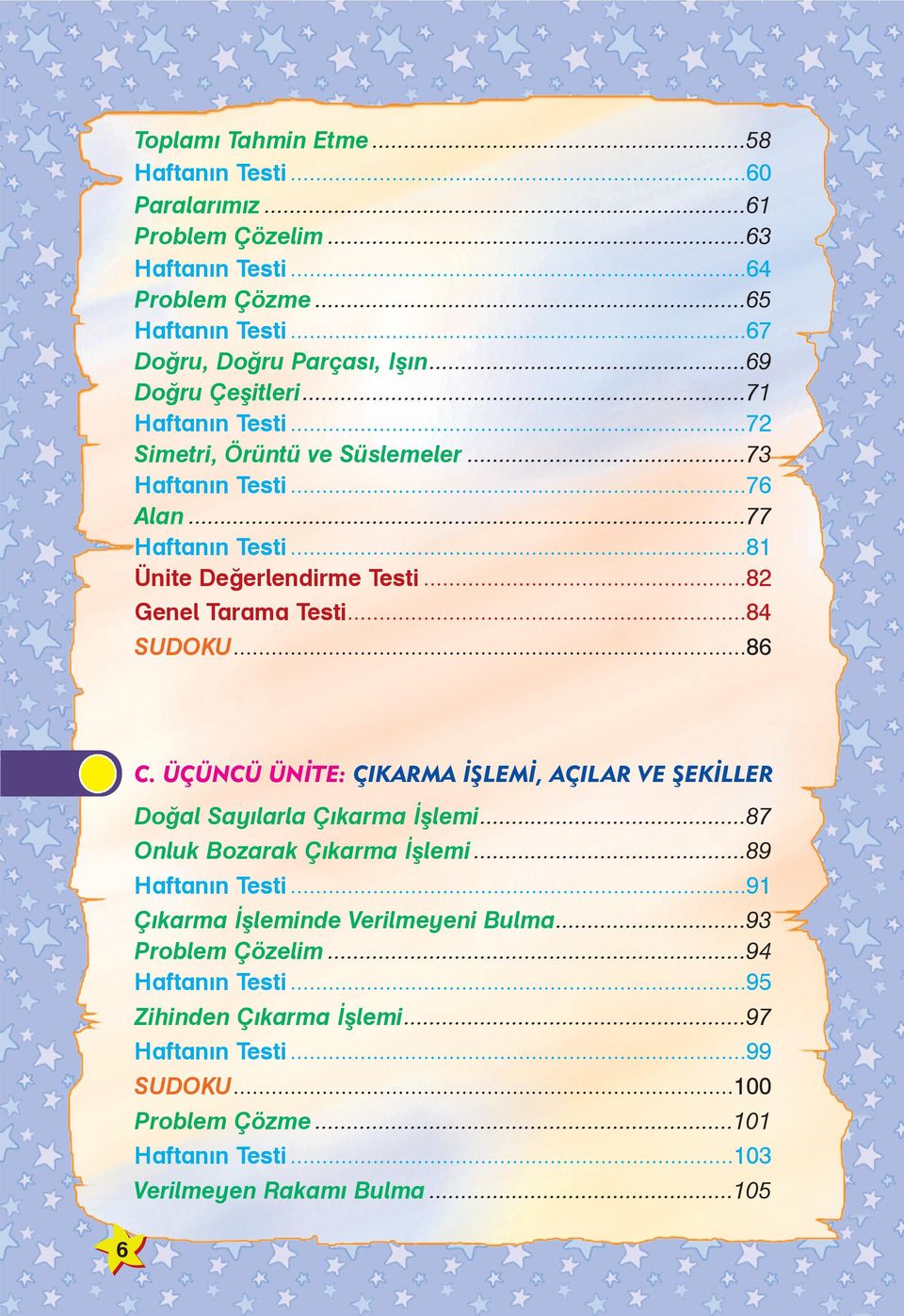 ..84 SUDOKU...86 C. ÜÇÜNCÜ ÜNÝTE: ÇIKARMA ÝÞLEMÝ, AÇILAR VE ÞEKÝLLER Doðal Sayýlarla Çýkarma Ýþlemi87 Onluk Bozarak Çýkarma Ýþlemi.89 Haftanýn Testi.