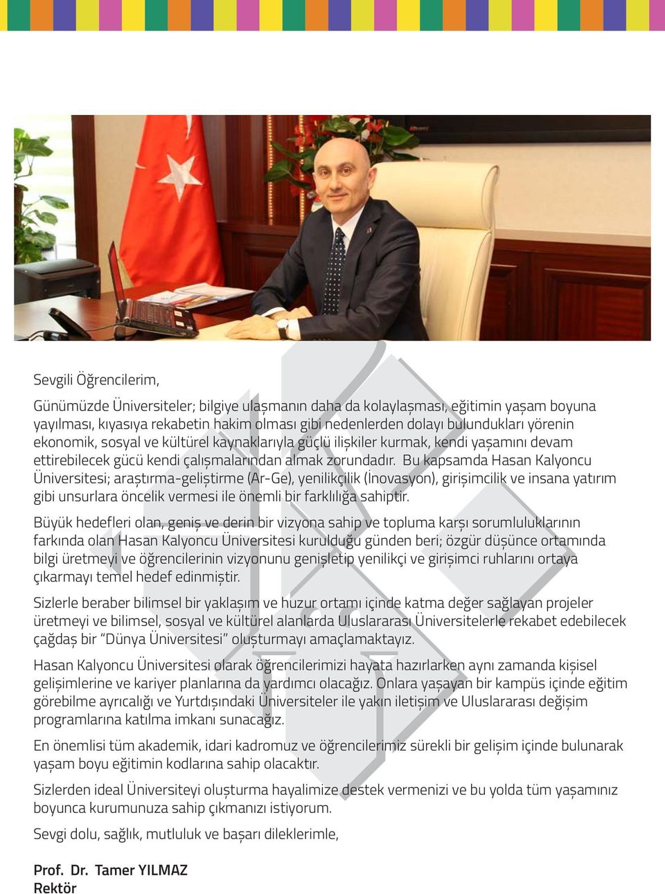Bu kapsamda Hasan Kalyoncu Üniversitesi; araştırma-geliştirme (Ar-Ge), yenilikçilik (İnovasyon), girişimcilik ve insana yatırım gibi unsurlara öncelik vermesi ile önemli bir farklılığa sahiptir.