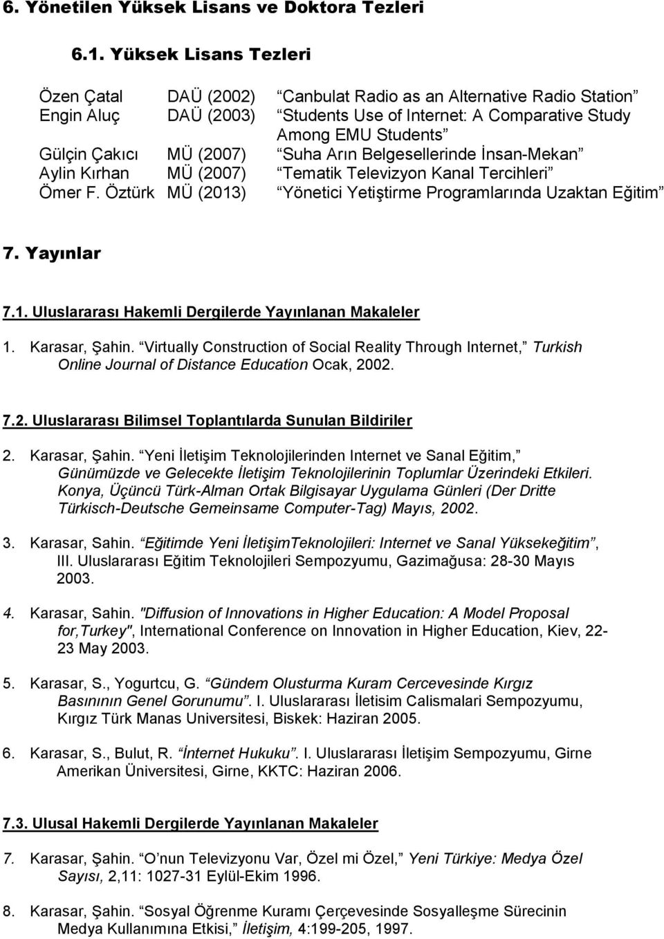 (2007) Suha Arın Belgesellerinde İnsan-Mekan Aylin Kırhan MÜ (2007) Tematik Televizyon Kanal Tercihleri Ömer F. Öztürk MÜ (2013) Yönetici Yetiştirme Programlarında Uzaktan Eğitim 7. Yayınlar 7.1. Uluslararası Hakemli Dergilerde Yayınlanan Makaleler 1.