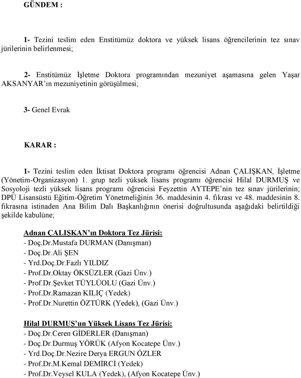 grup tezli yüksek lisans programı öğrencisi Hilal DURMUŞ ve Sosyoloji tezli yüksek lisans programı öğrencisi Feyzettin AYTEPE nin tez sınav jürilerinin; DPÜ Lisansüstü Eğitim-Öğretim Yönetmeliğinin