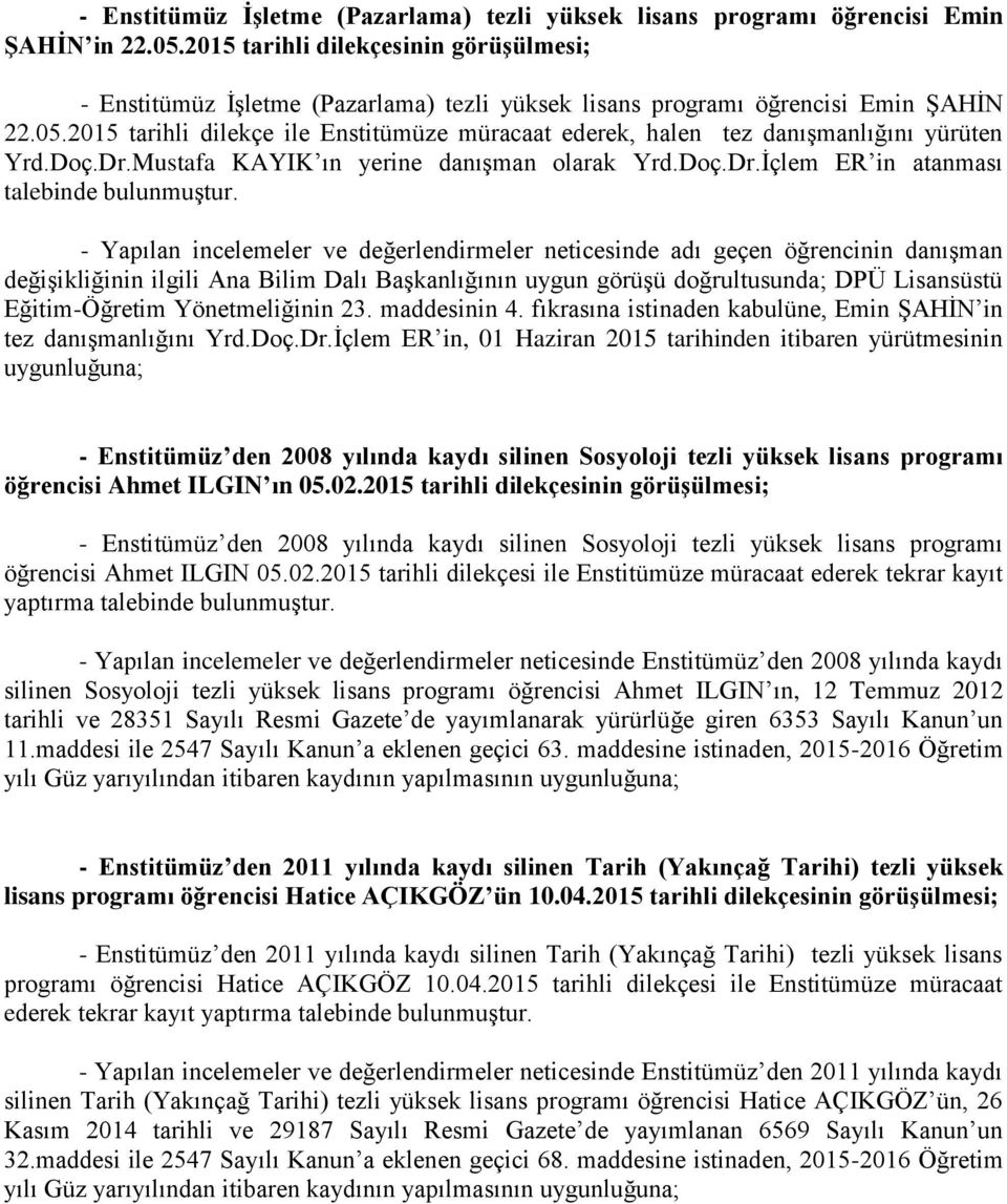 2015 tarihli dilekçe ile Enstitümüze müracaat ederek, halen tez danışmanlığını yürüten Yrd.Doç.Dr.Mustafa KAYIK ın yerine danışman olarak Yrd.Doç.Dr.İçlem ER in atanması talebinde bulunmuştur.