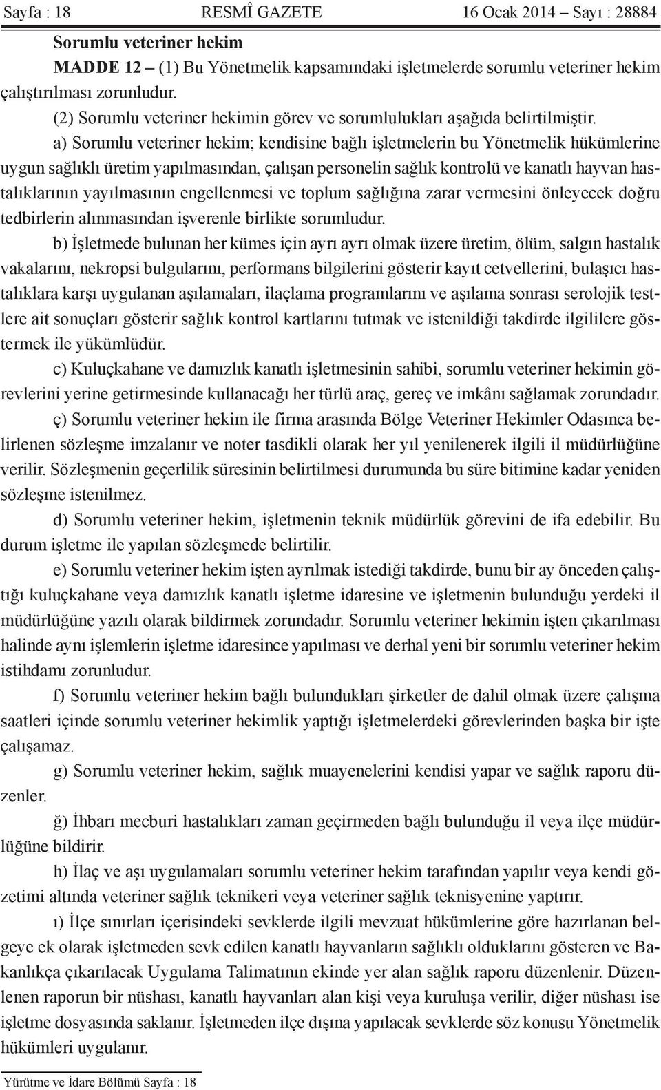 a) Sorumlu veteriner hekim; kendisine bağlı işletmelerin bu Yönetmelik hükümlerine uygun sağlıklı üretim yapılmasından, çalışan personelin sağlık kontrolü ve kanatlı hayvan hastalıklarının