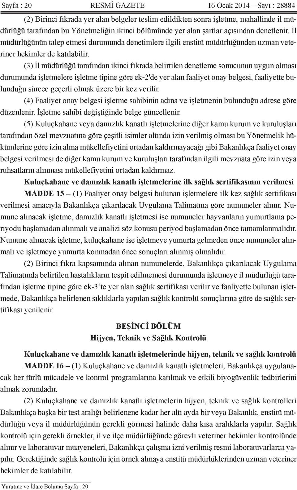 (3) İl müdürlüğü tarafından ikinci fıkrada belirtilen denetleme sonucunun uygun olması durumunda işletmelere işletme tipine göre ek-2'de yer alan faaliyet onay belgesi, faaliyette bulunduğu sürece