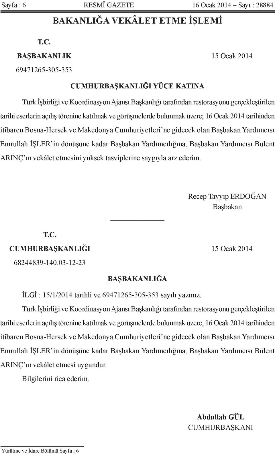 katılmak ve görüşmelerde bulunmak üzere; 16 Ocak 2014 tarihinden itibaren Bosna-Hersek ve Makedonya Cumhuriyetleri ne gidecek olan Başbakan Yardımcısı Emrullah İŞLER in dönüşüne kadar Başbakan