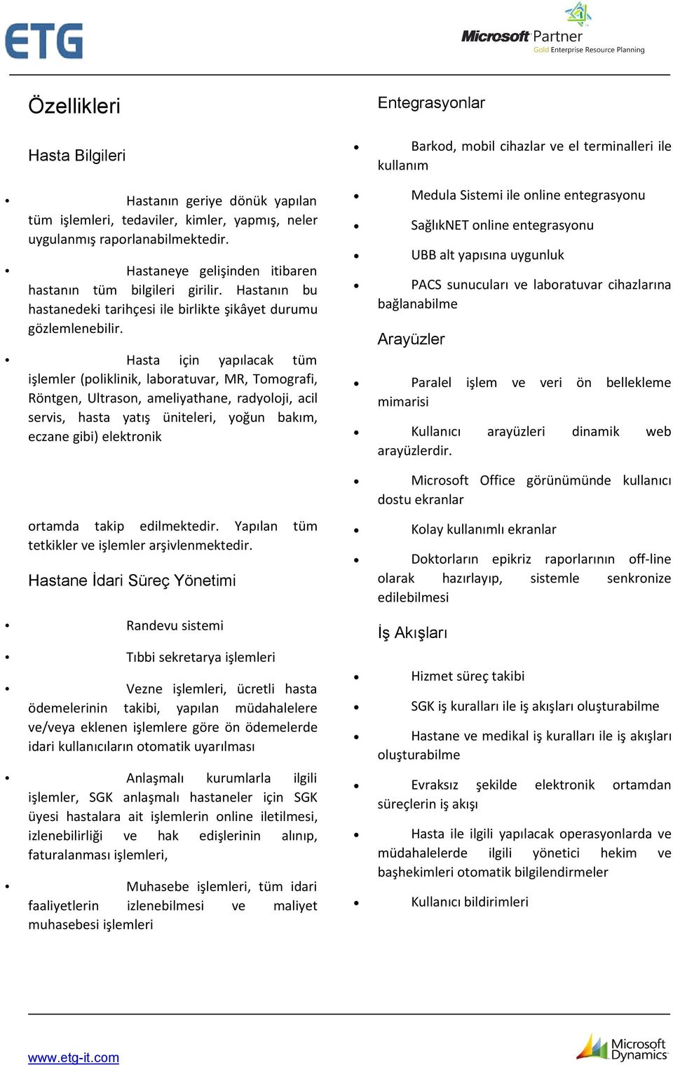 Hasta için yapılacak tüm işlemler (poliklinik, laboratuvar, MR, Tomografi, Röntgen, Ultrason, ameliyathane, radyoloji, acil servis, hasta yatış üniteleri, yoğun bakım, eczane gibi) elektronik ortamda