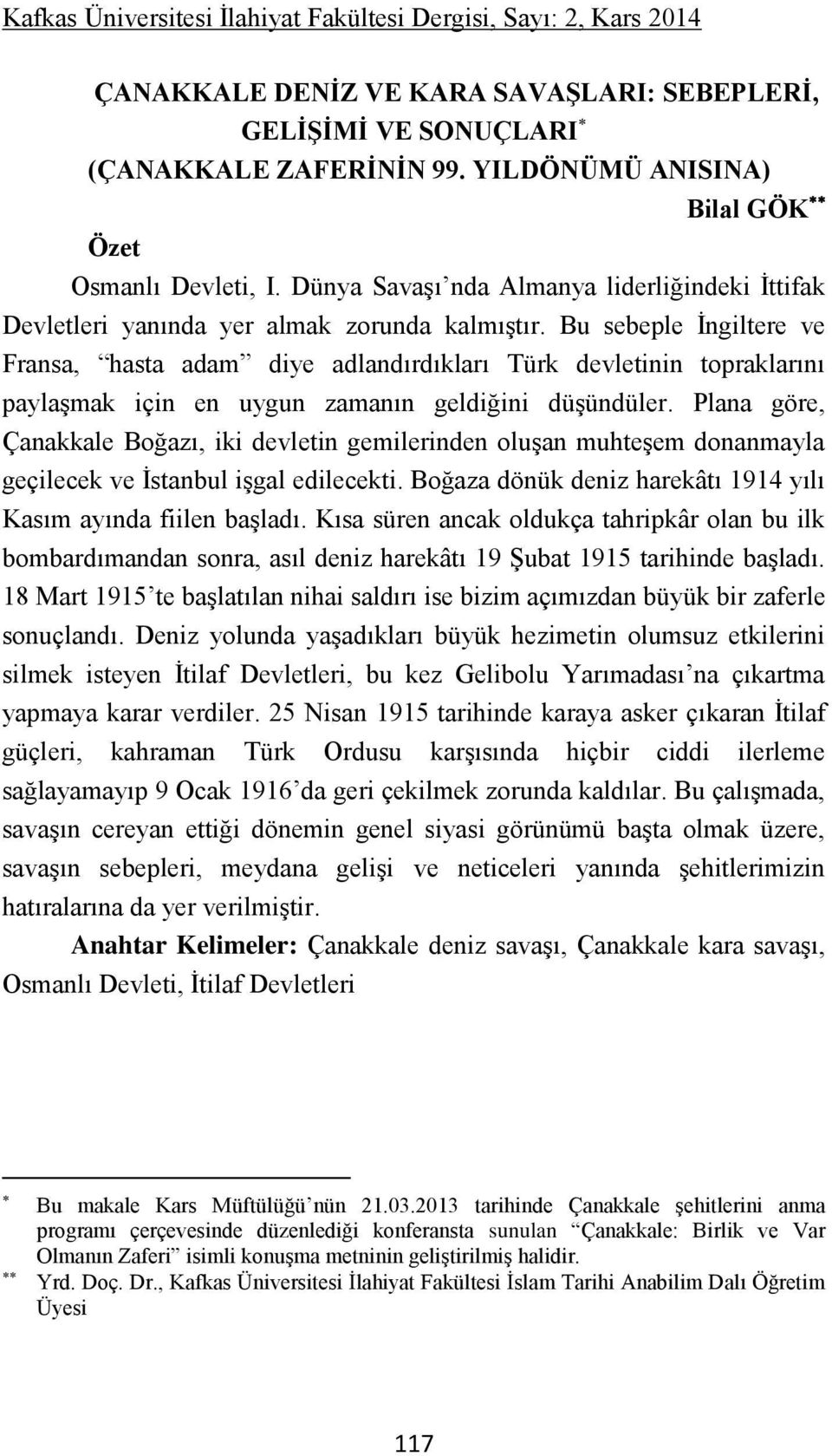 Bu sebeple İngiltere ve Fransa, hasta adam diye adlandırdıkları Türk devletinin topraklarını paylaşmak için en uygun zamanın geldiğini düşündüler.