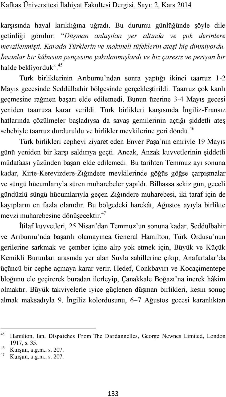 45 Türk birliklerinin Arıburnu ndan sonra yaptığı ikinci taarruz 1-2 Mayıs gecesinde Seddülbahir bölgesinde gerçekleştirildi. Taarruz çok kanlı geçmesine rağmen başarı elde edilemedi.
