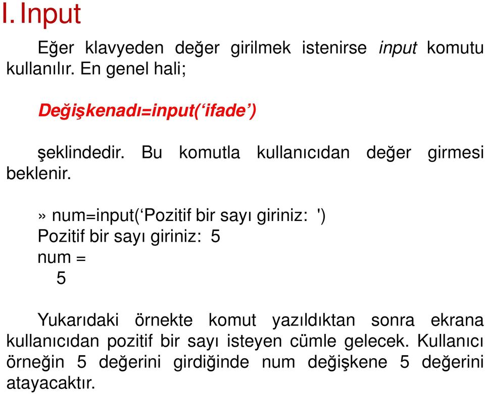 » num=input( Pozitif bir sayı giriniz: ') Pozitif bir sayı giriniz: 5 num = 5 Yukarıdaki örnekte komut