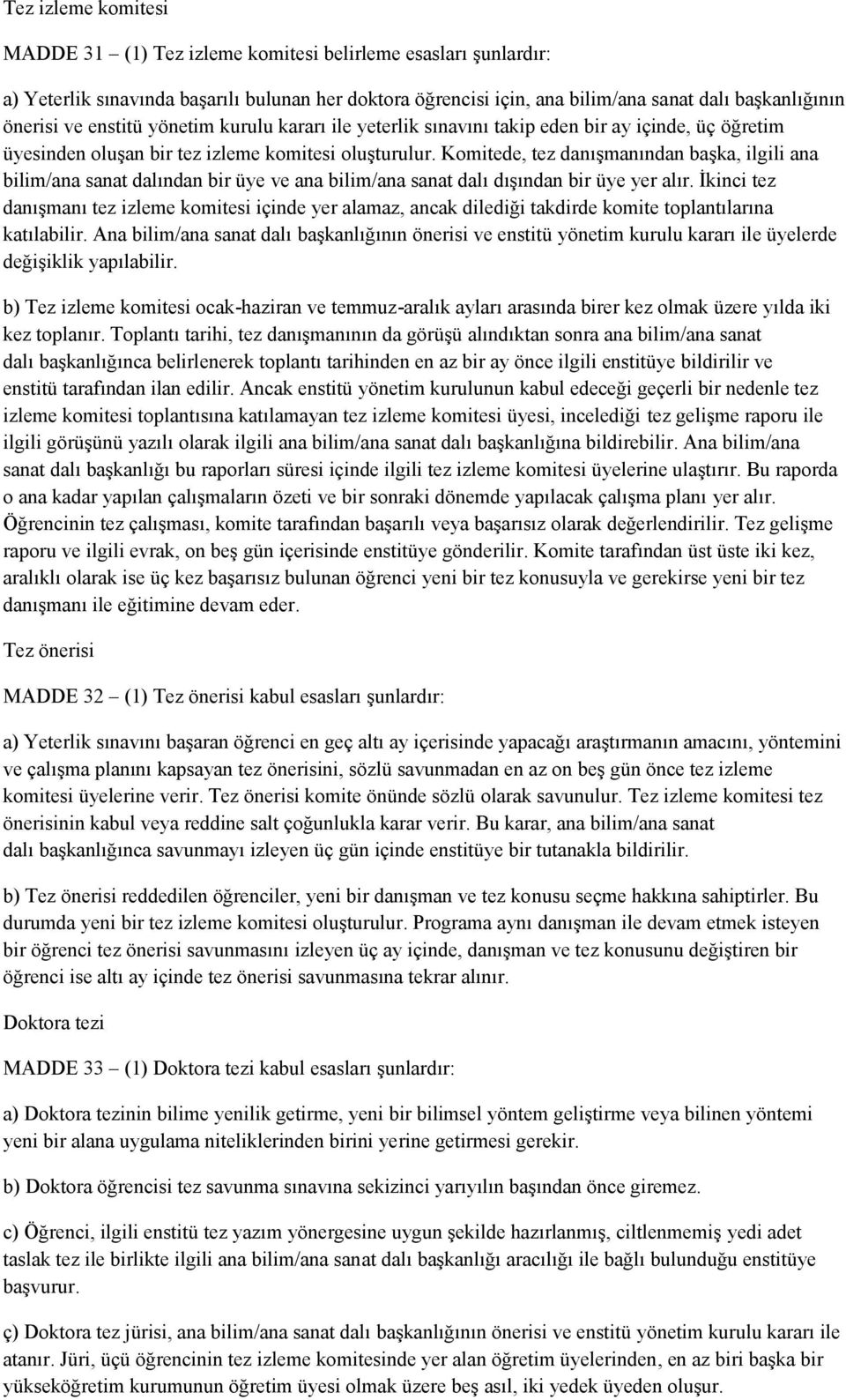 Komitede, tez danışmanından başka, ilgili ana bilim/ana sanat dalından bir üye ve ana bilim/ana sanat dalı dışından bir üye yer alır.