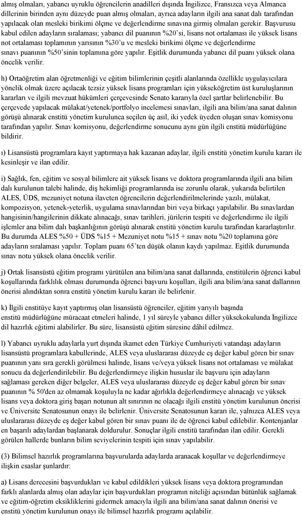 Başvurusu kabul edilen adayların sıralaması; yabancı dil puanının %20 si, lisans not ortalaması ile yüksek lisans not ortalaması toplamının yarısının %30 u ve mesleki birikimi ölçme ve değerlendirme