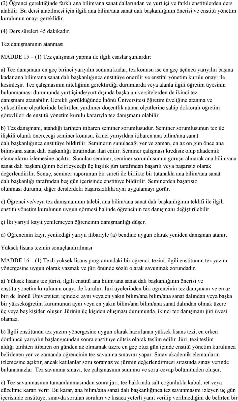 Tez danışmanının atanması MADDE 15 (1) Tez çalışması yapma ile ilgili esaslar şunlardır: a) Tez danışmanı en geç birinci yarıyılın sonuna kadar, tez konusu ise en geç üçüncü yarıyılın başına kadar