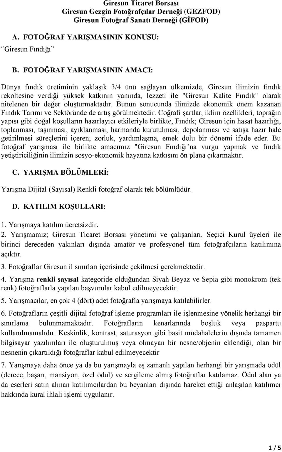 olarak nitelenen bir değer oluşturmaktadır. Bunun sonucunda ilimizde ekonomik önem kazanan Fındık Tarımı ve Sektöründe de artış görülmektedir.