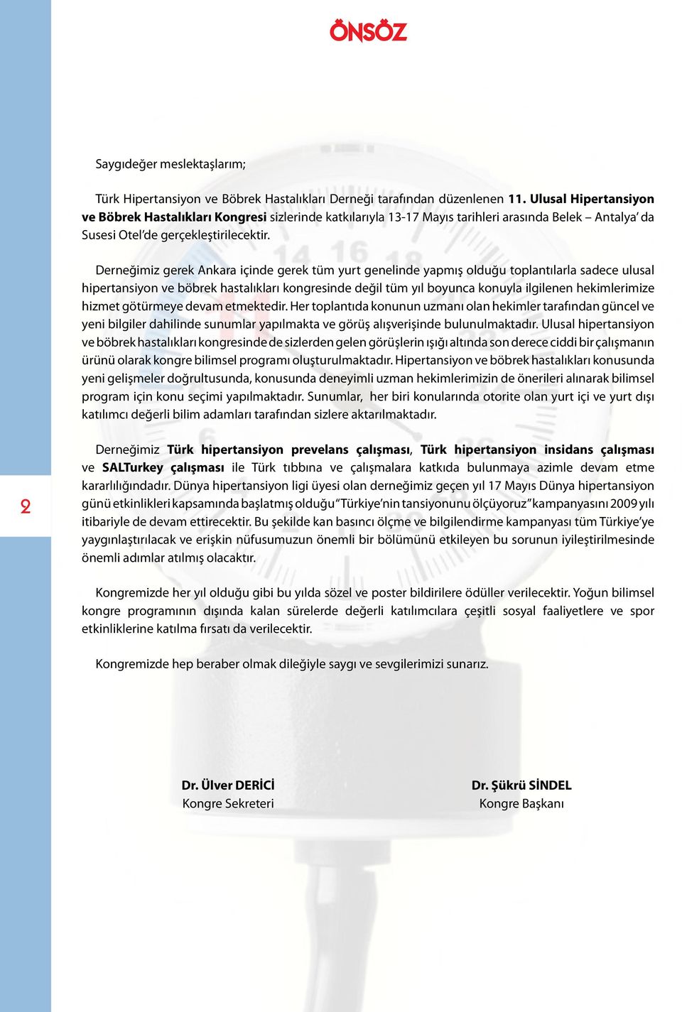 Derneğimiz gerek Ankara içinde gerek tüm yurt genelinde yapmış olduğu toplantılarla sadece ulusal hipertansiyon ve böbrek hastalıkları kongresinde değil tüm yıl boyunca konuyla ilgilenen