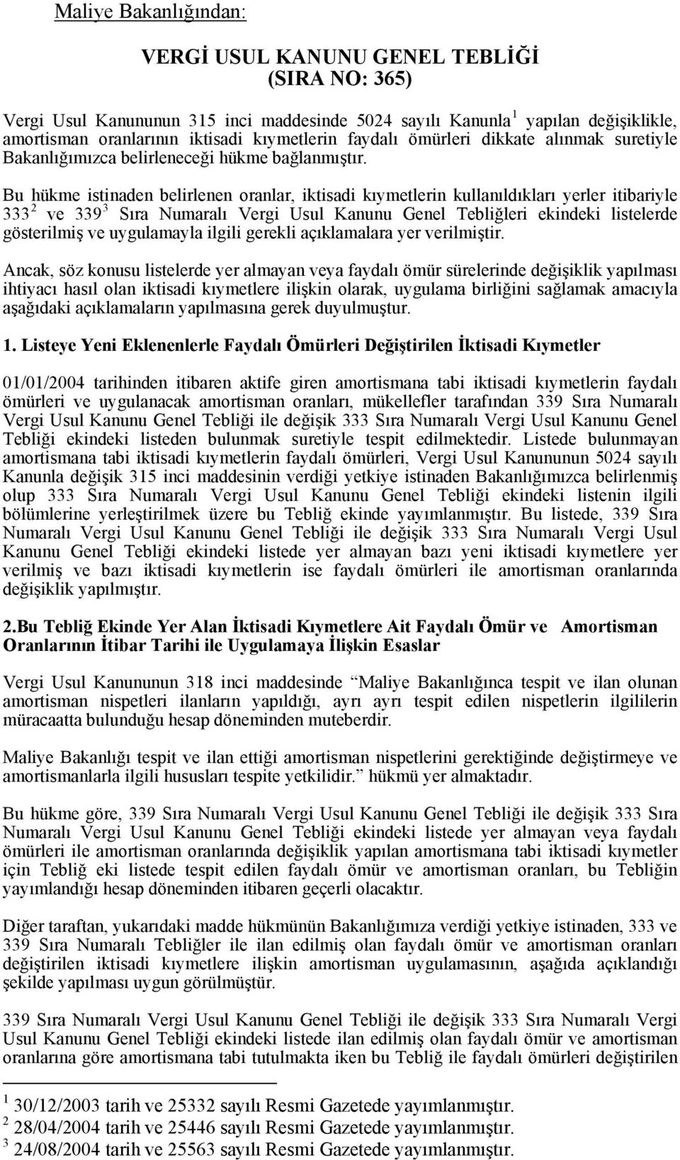 Bu hükme istinaden belirlenen oranlar, iktisadi kıymetlerin kullanıldıkları yerler itibariyle 333 2 ve 339 3 Sıra Numaralı Vergi Usul Kanunu Genel Tebliğleri ekindeki listelerde gösterilmiş ve