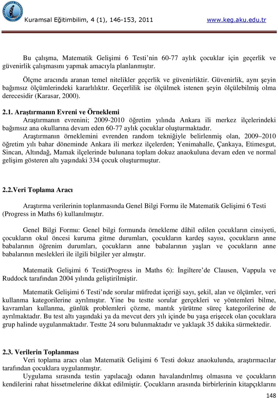 Araştırmanın Evreni ve Örneklemi Araştırmanın evrenini; 2009-2010 öğretim yılında Ankara ili merkez ilçelerindeki bağımsız ana okullarına devam eden 60-77 aylık çocuklar oluşturmaktadır.